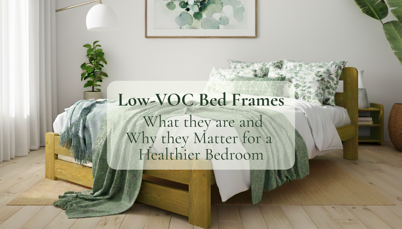 Low-VOC Bed Frames: What They Are and Why They Matter for a Healthier Bedroom