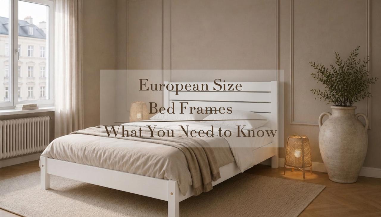 European Size Bed Frames: What You Need to Know