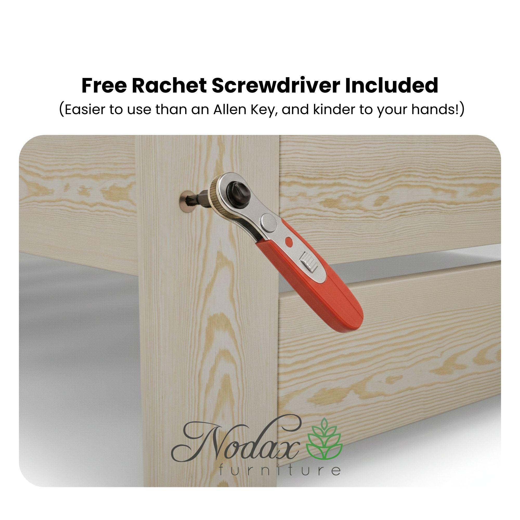 Nodax free Rachet Screwdiver included for easy assembly, easier to use than an Allen Key and kinder to your hands, flat packed furniture